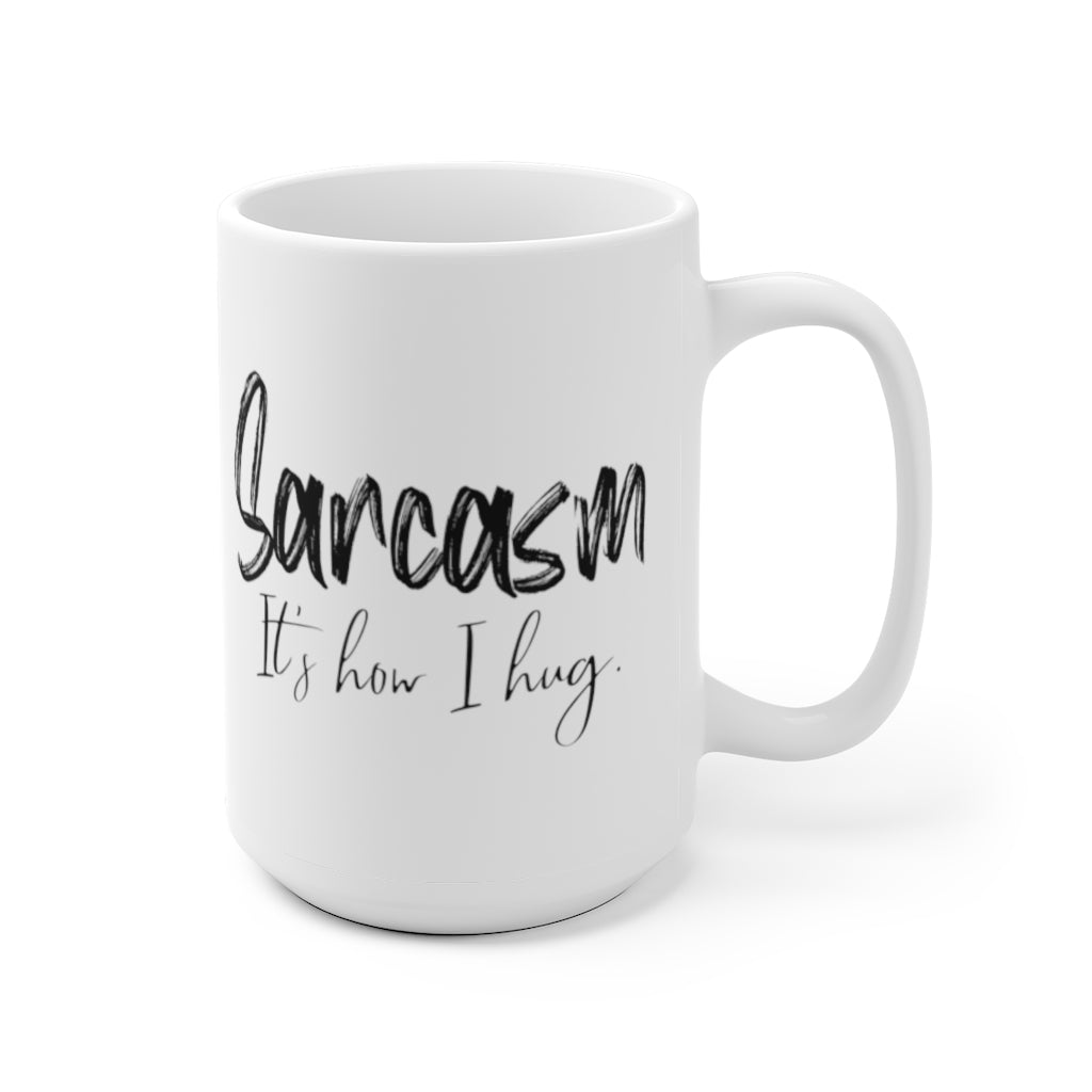 Sarcasm, it's how I hug. Coffee Mug. 15 oz.