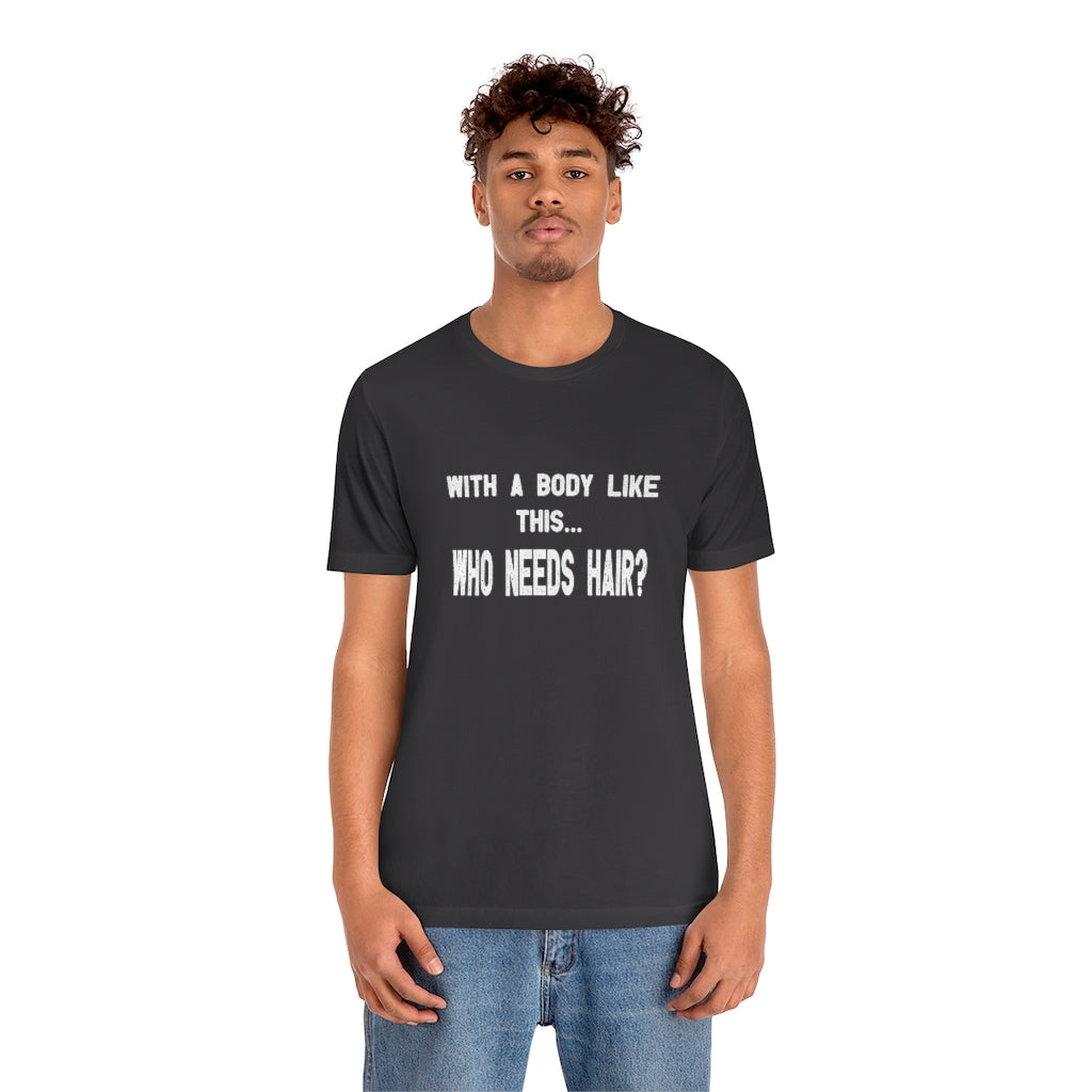 Body like this who needs hair | Bald Man Tee | Short Sleeve Tee