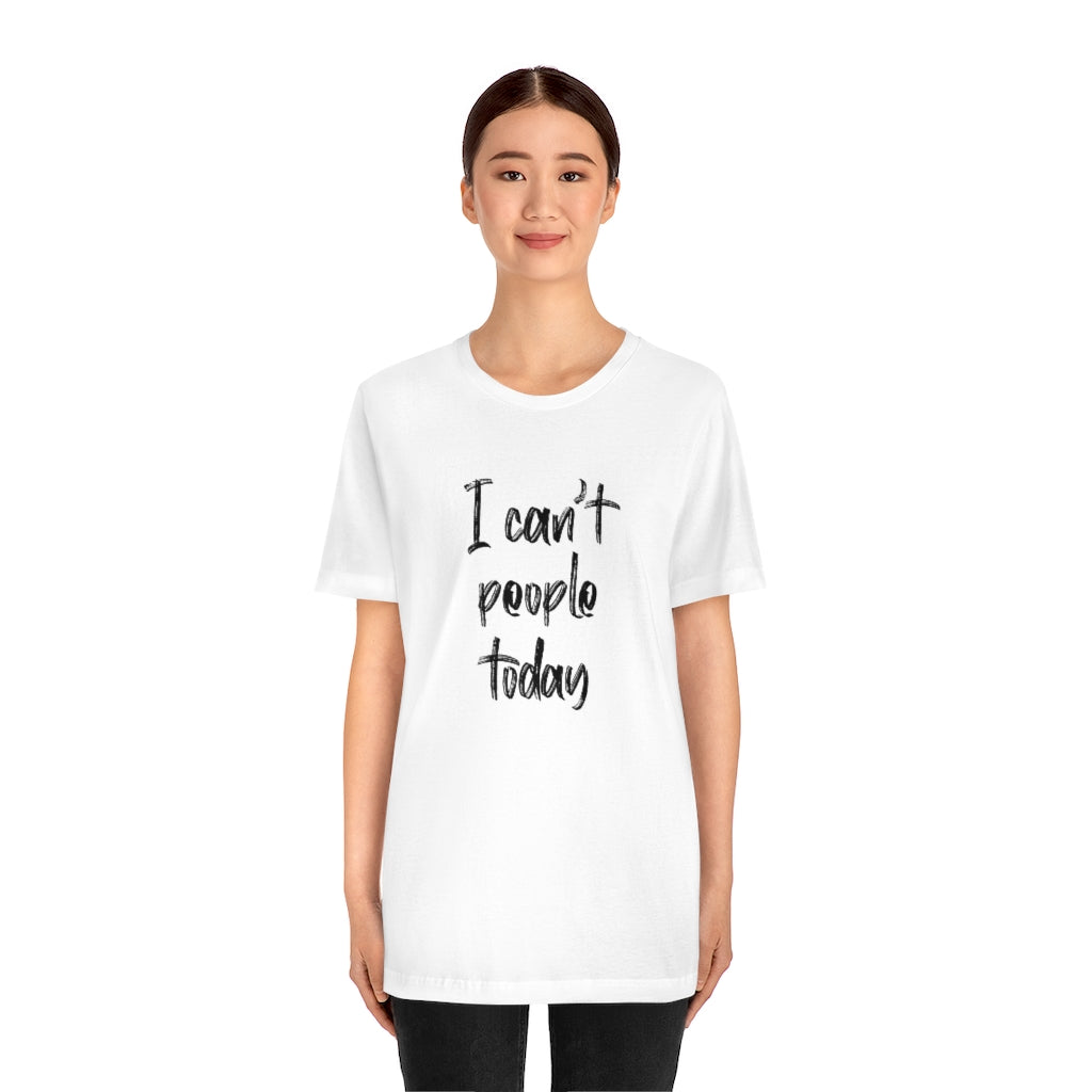 I Cant People Today | Short Sleeve Tee | Funny Tshirt