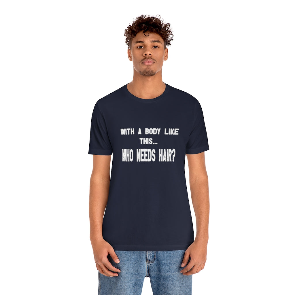 Body like this who needs hair | Bald Man Tee | Short Sleeve Tee