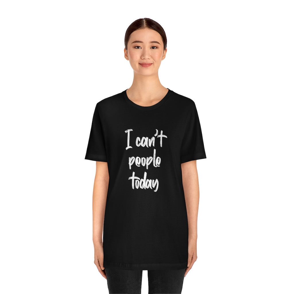 I Cant People Today | Short Sleeve Tee | Funny Tshirt