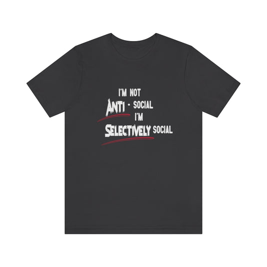 I'm not Anti-Social...I'm Selectively Social T-shirt. Dark Gray.