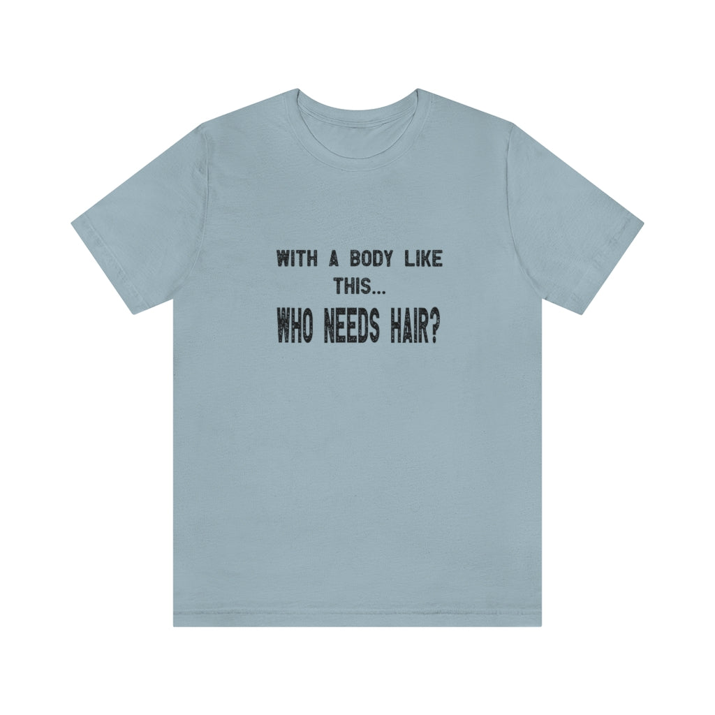 With a body like this...who needs hair? T-shirt. Light Blue.