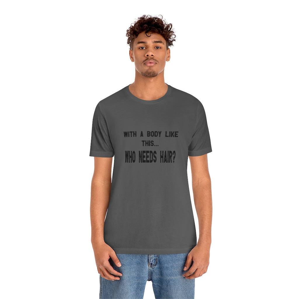 Body like this who needs hair | Bald Man Tee | Short Sleeve Tee