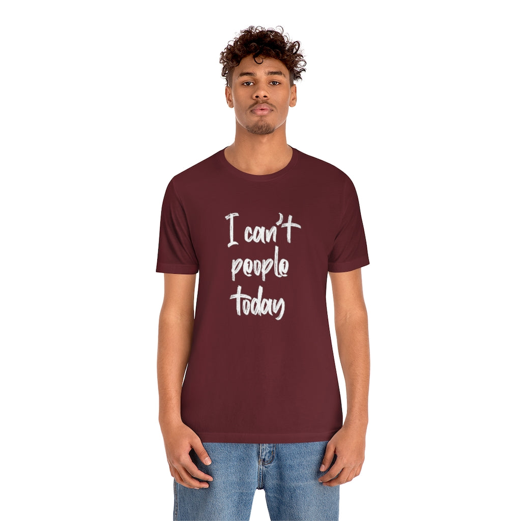 I Cant People Today | Short Sleeve Tee | Funny Tshirt