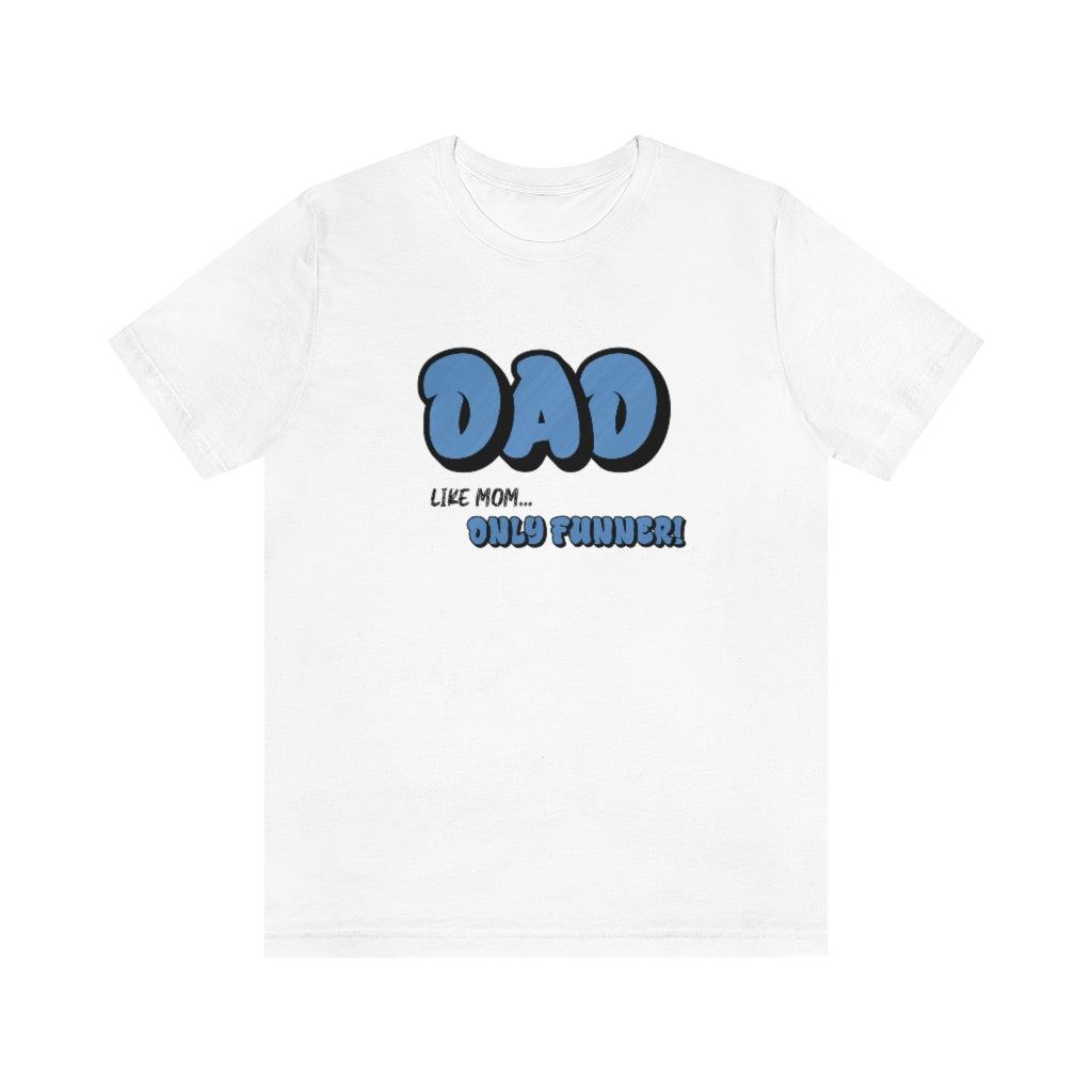 Dad...Like Mom Only Funnier. Short sleeve T-shirt. White.