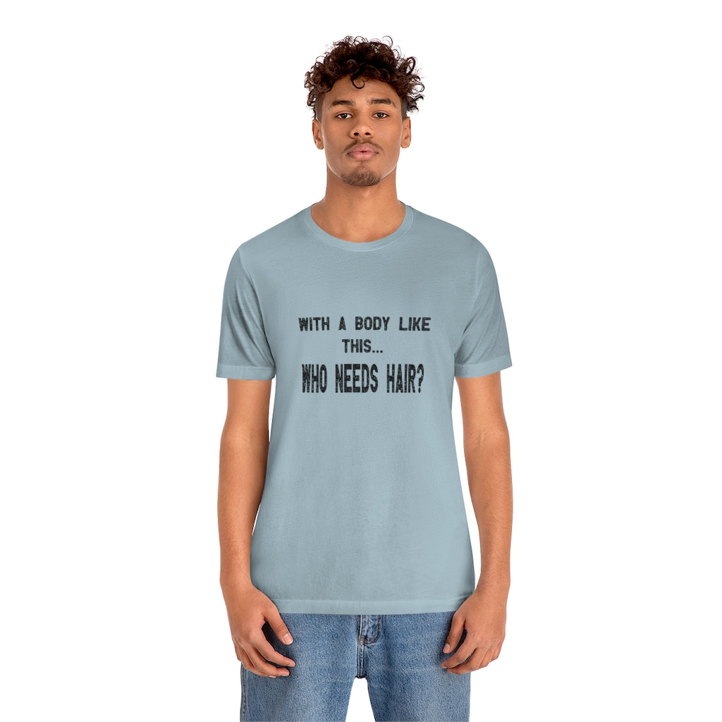 Body like this who needs hair | Bald Man Tee | Short Sleeve Tee