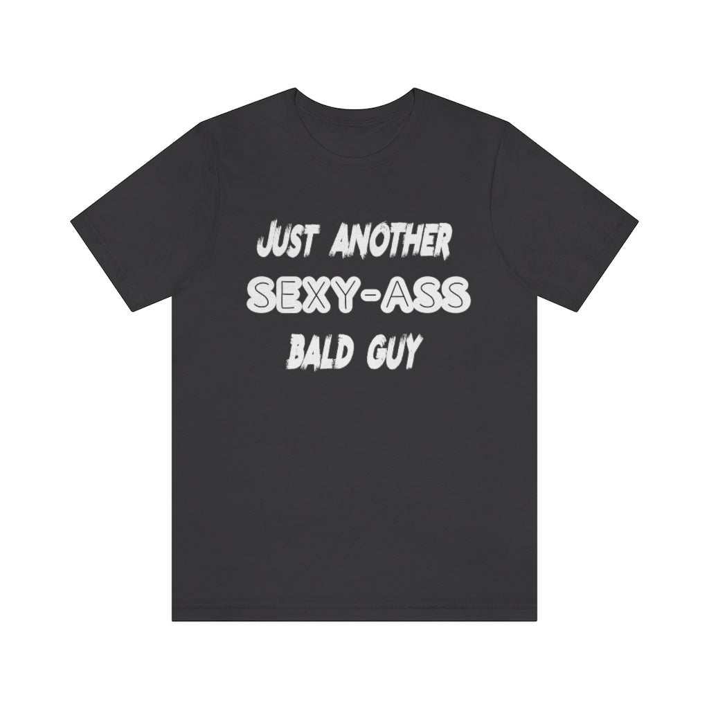 Just Another Sexy Ass Bald Guy T-Shirt. Dark Gray.