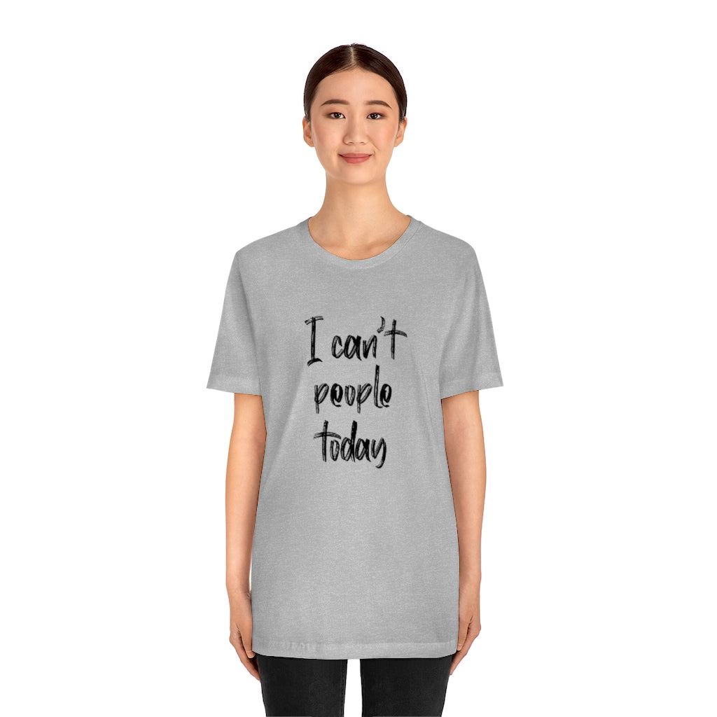 I Cant People Today | Short Sleeve Tee | Funny Tshirt