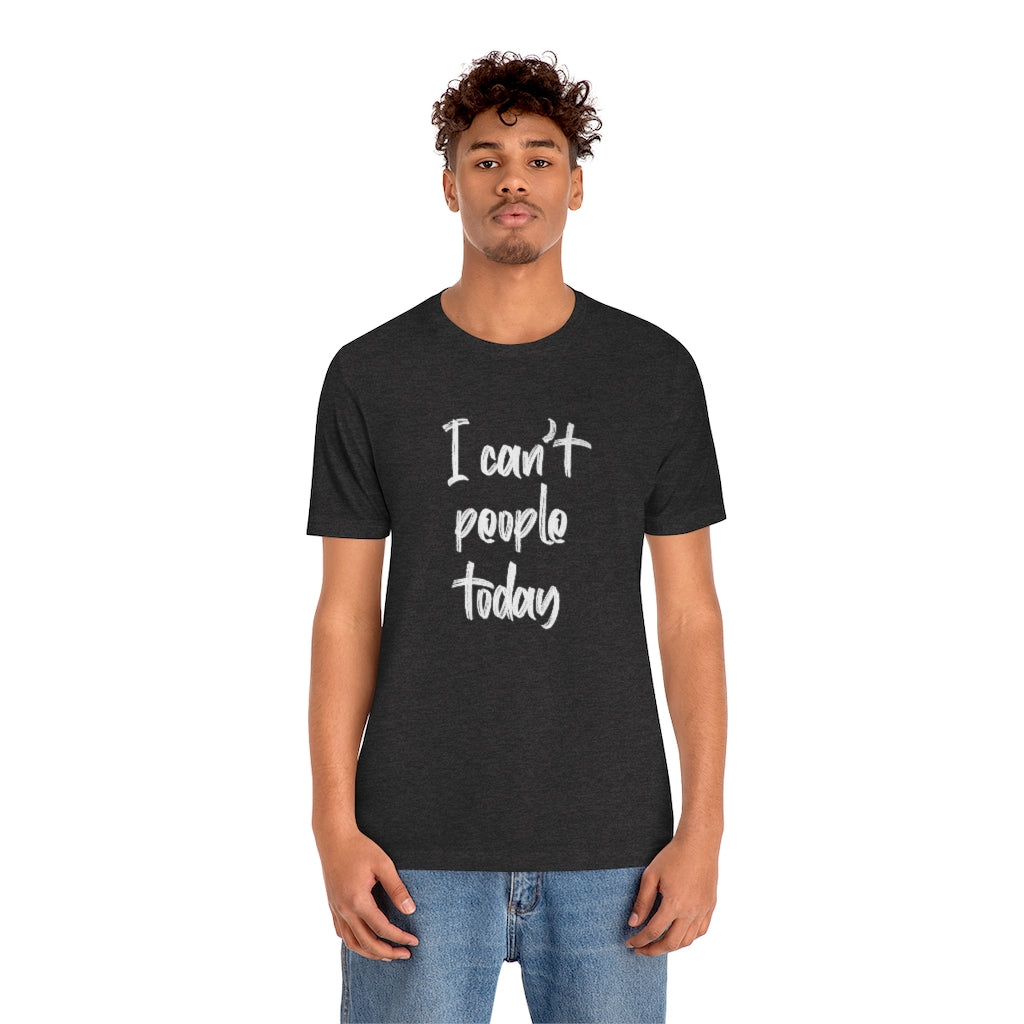 I Cant People Today | Short Sleeve Tee | Funny Tshirt