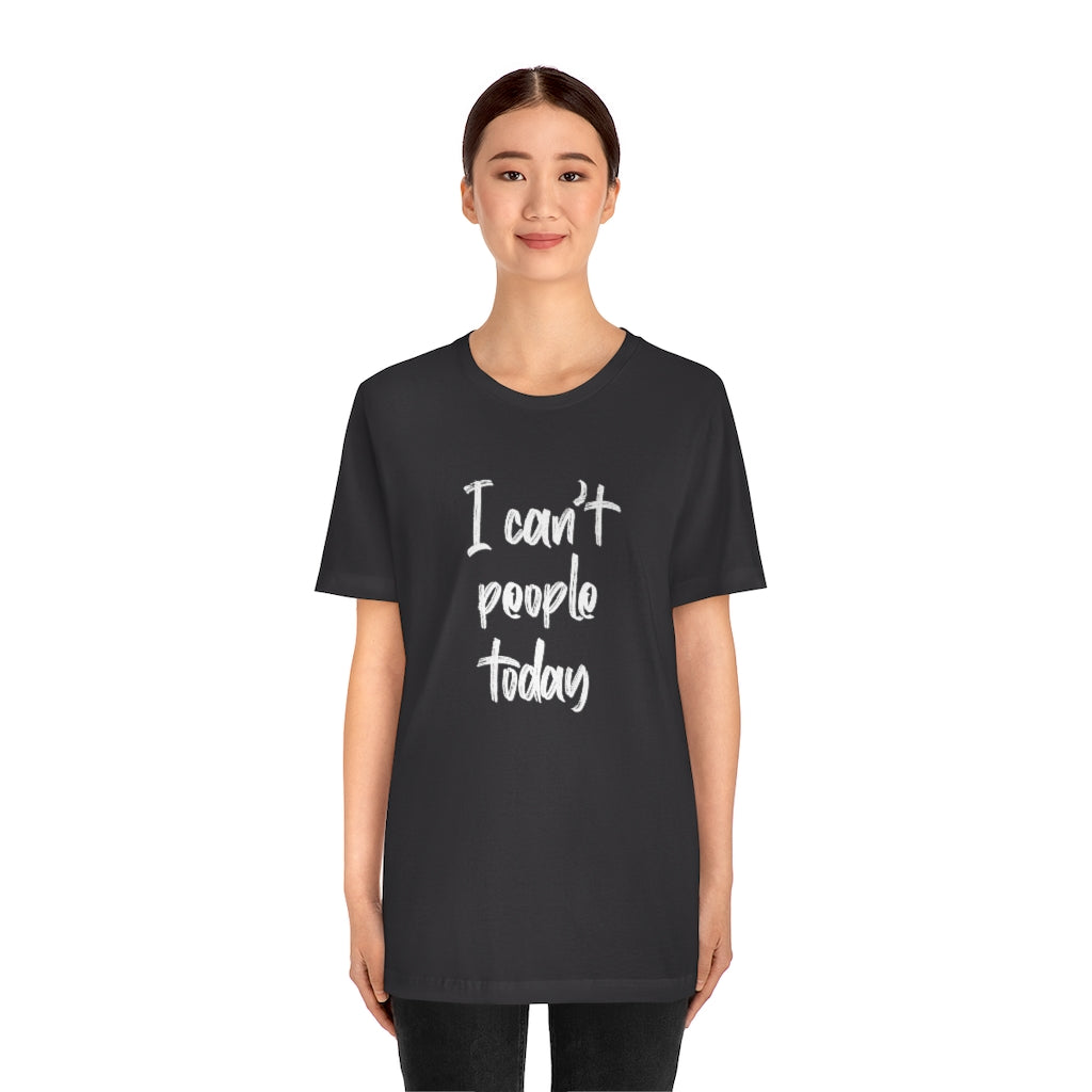 I Cant People Today | Short Sleeve Tee | Funny Tshirt