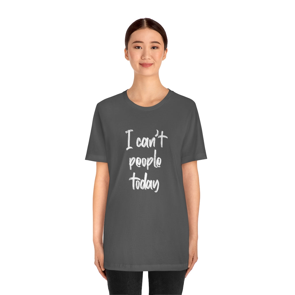 I Cant People Today | Short Sleeve Tee | Funny Tshirt