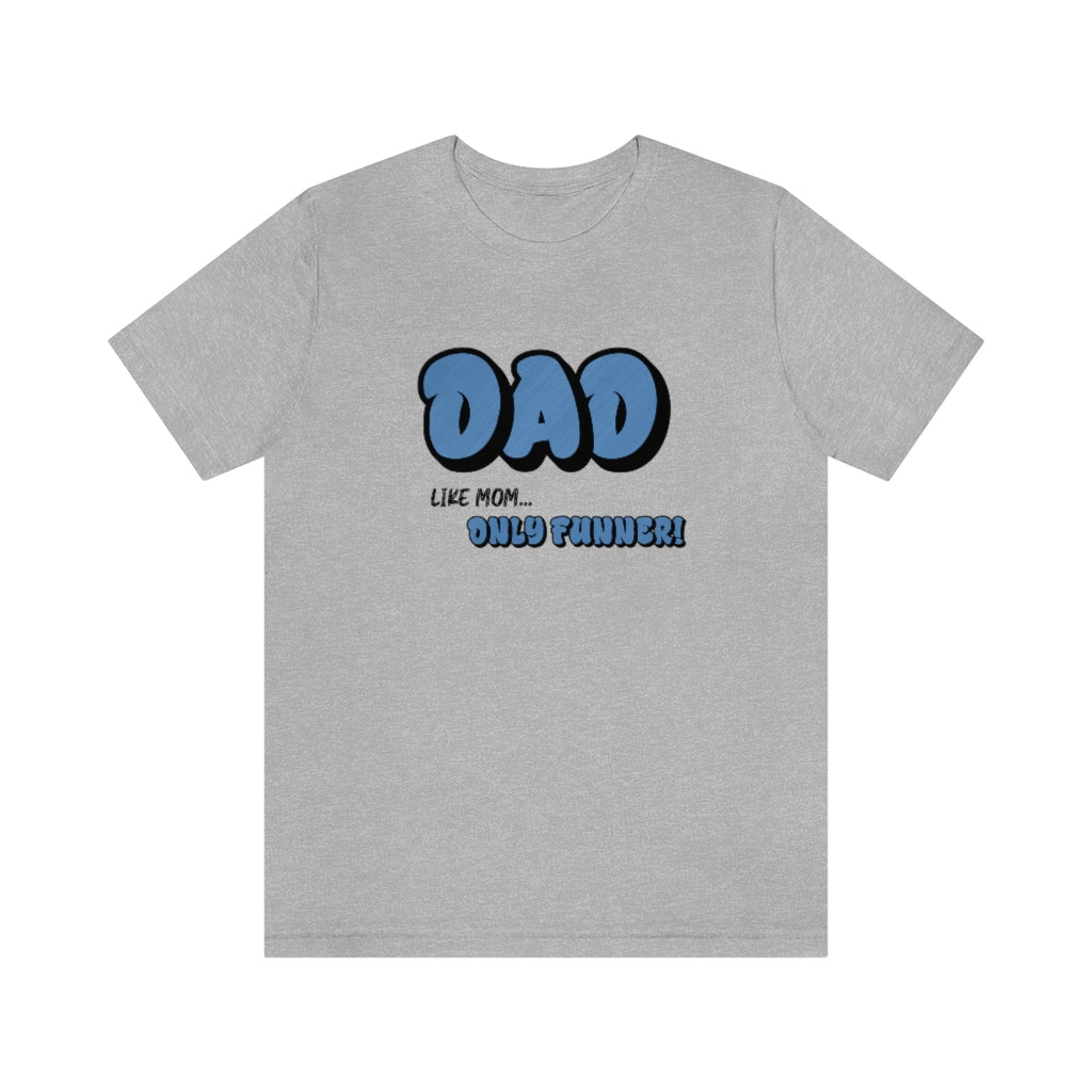 Dad...Like Mom Only Funnier. Short sleeve T-shirt. Athletic Heather Gray.