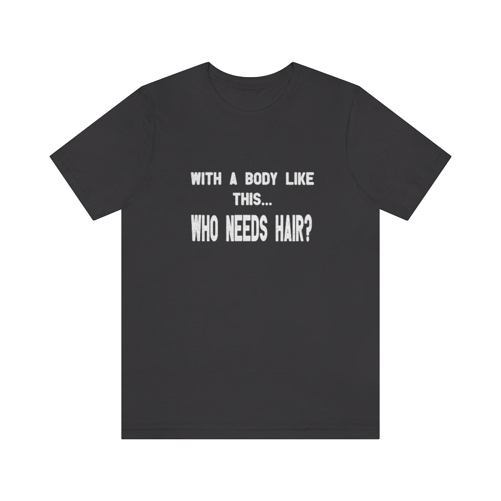 With a body like this... who needs hair? T-shirt. Dark gray.