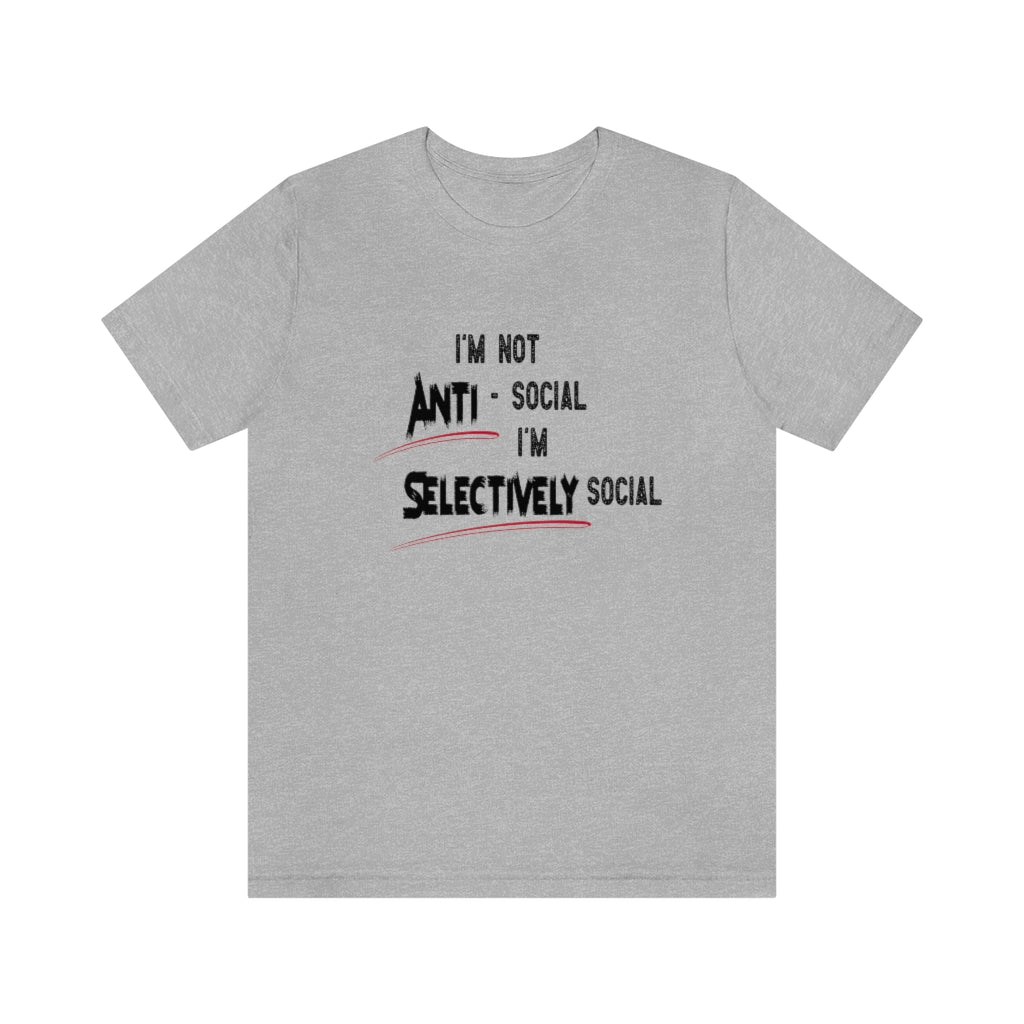 I'm not Anti-social...I'm Selectively social Tshirt. Athletic Heather Gray.