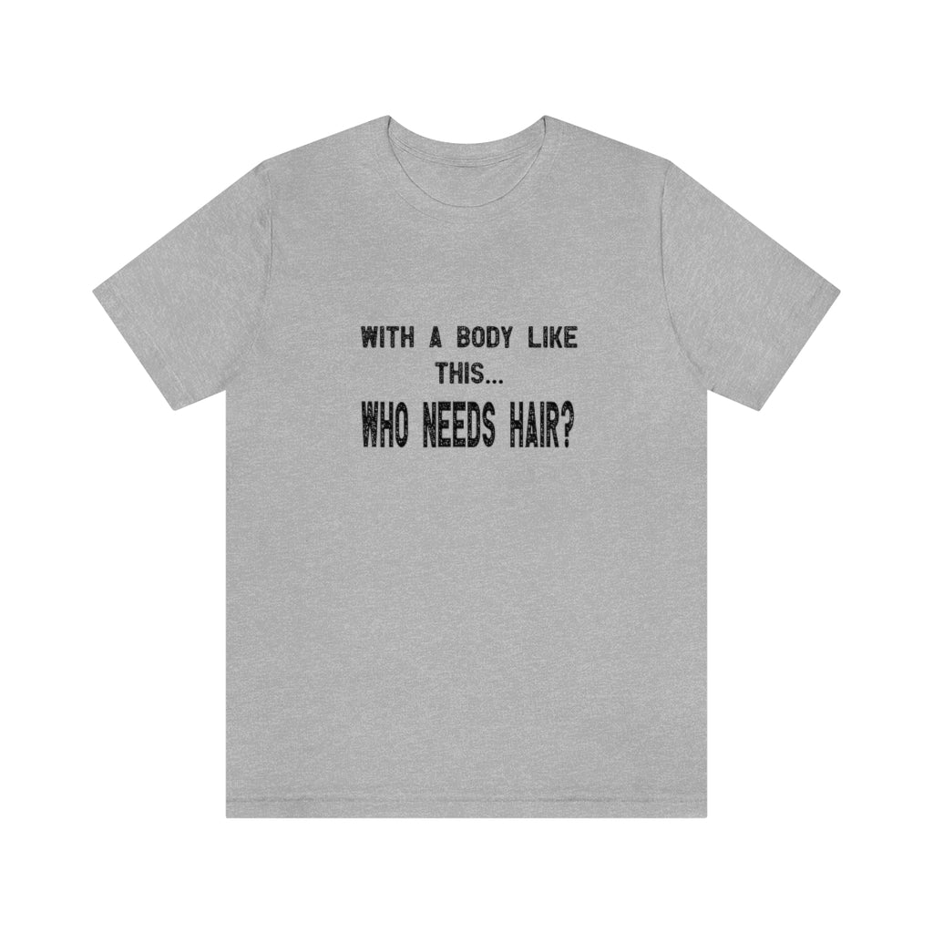 With a body like this... who needs hair? Tshirt. Athletic Heather Gray.