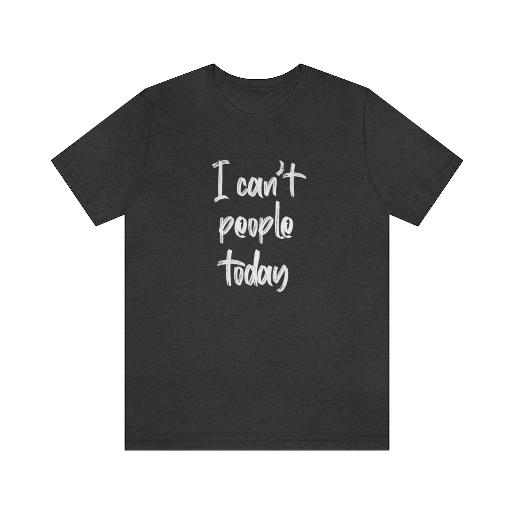 I can't people today short sleeve tshirt. Dark Heather gray.