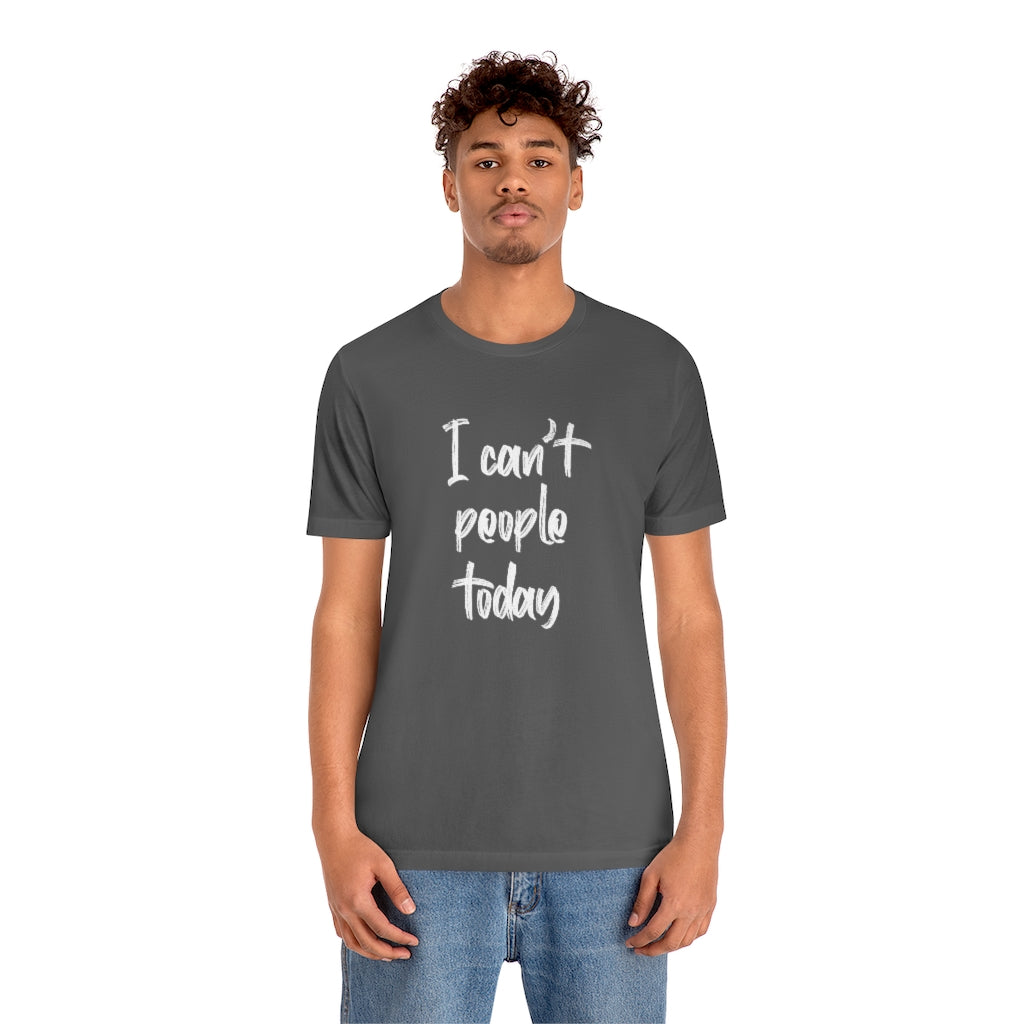 I Cant People Today | Short Sleeve Tee | Funny Tshirt