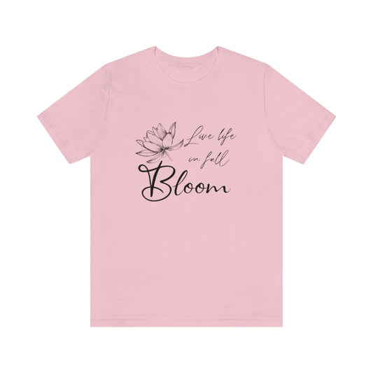 Live Life in Full Bloom | Short Sleeve Tee