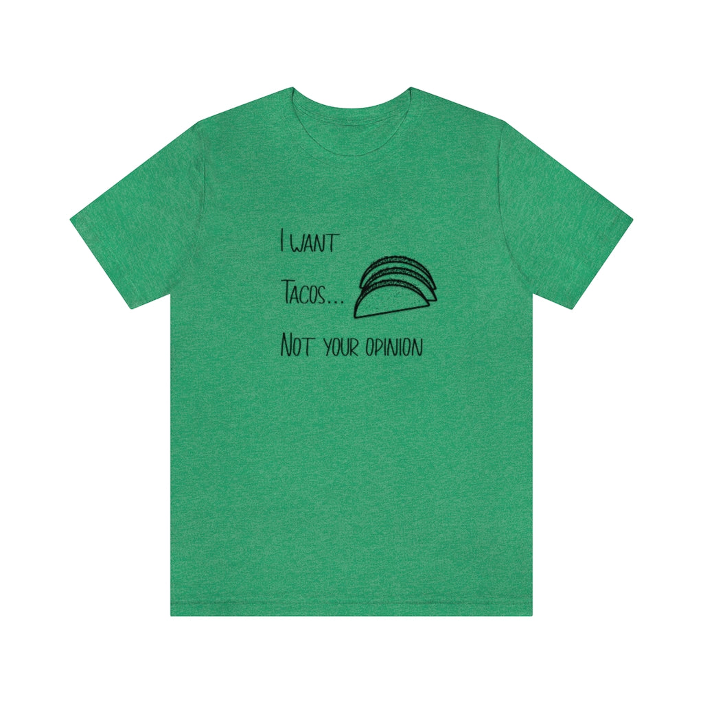 I want tacos not your opinion short sleeve tshirt. Heather kelly green.