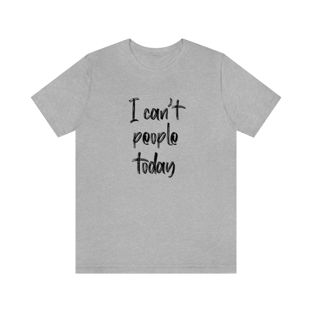 I can't people today short sleeve tshirt. Athletic Heather Gray.