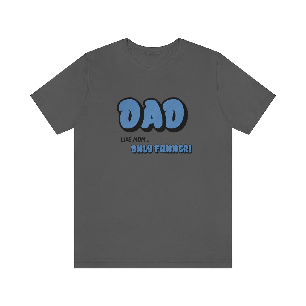 Dad...Like Mom Only Funnier. Short sleeve T-shirt. Asphalt.