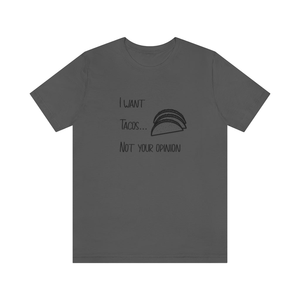 I want tacos not your opinion short sleeve tshirt. Dark gray.