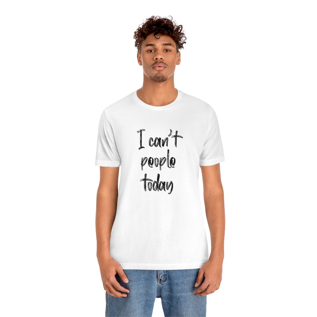 I Cant People Today | Short Sleeve Tee | Funny Tshirt