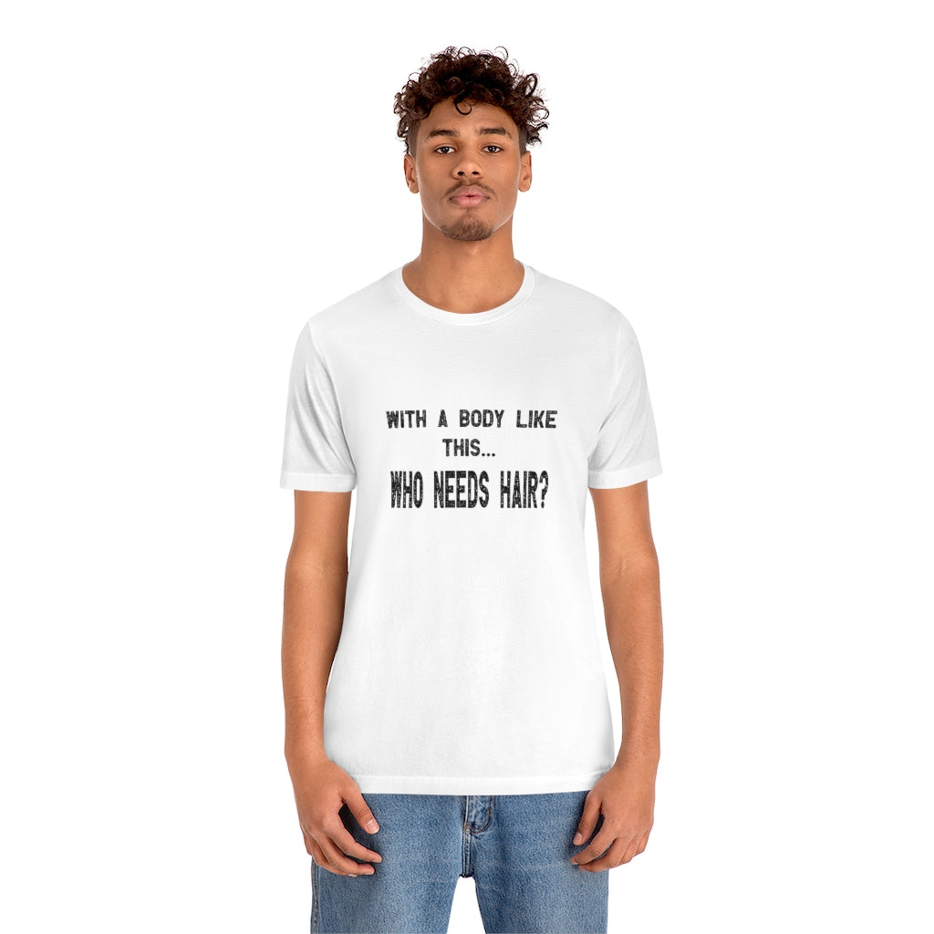 Body like this who needs hair | Bald Man Tee | Short Sleeve Tee