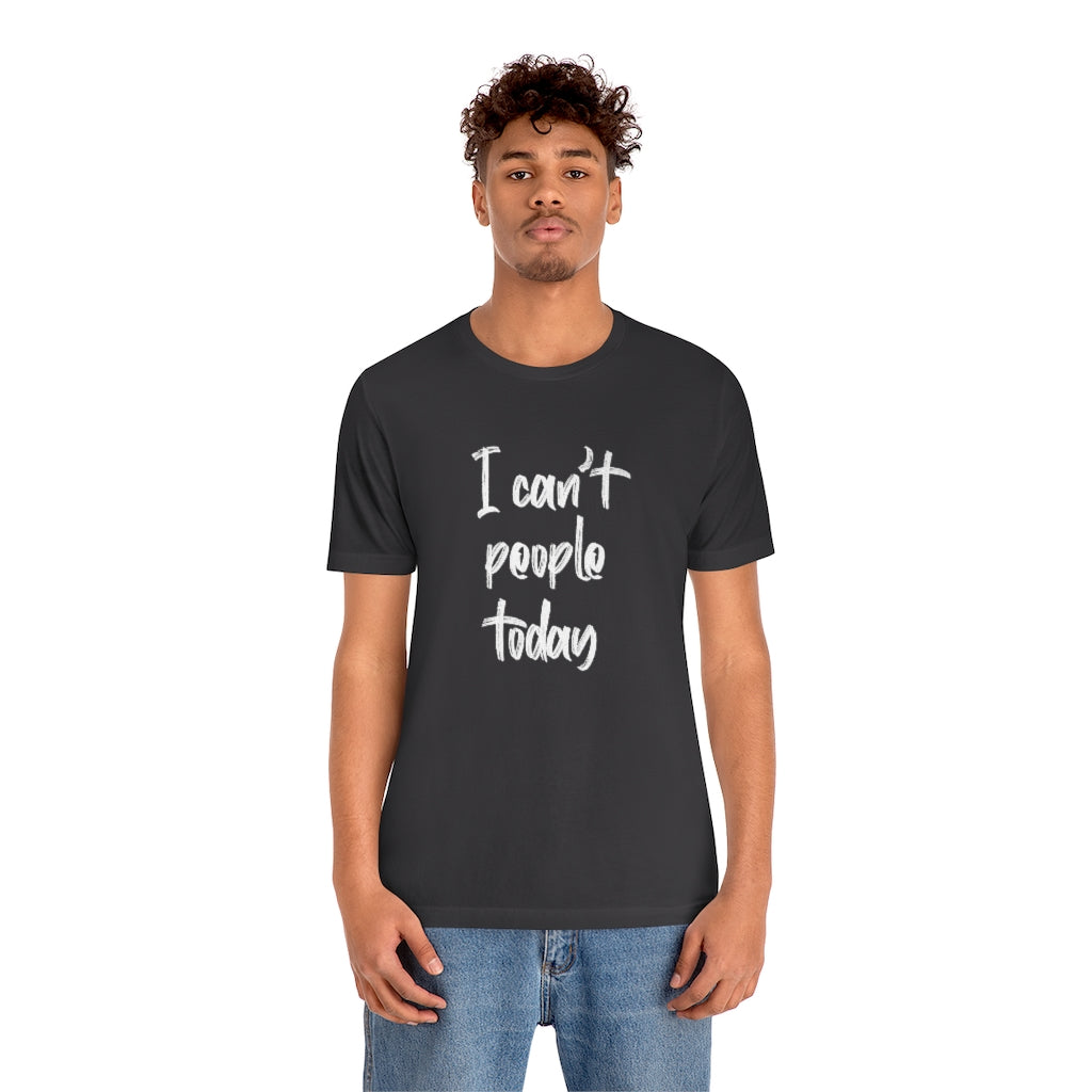 I Cant People Today | Short Sleeve Tee | Funny Tshirt