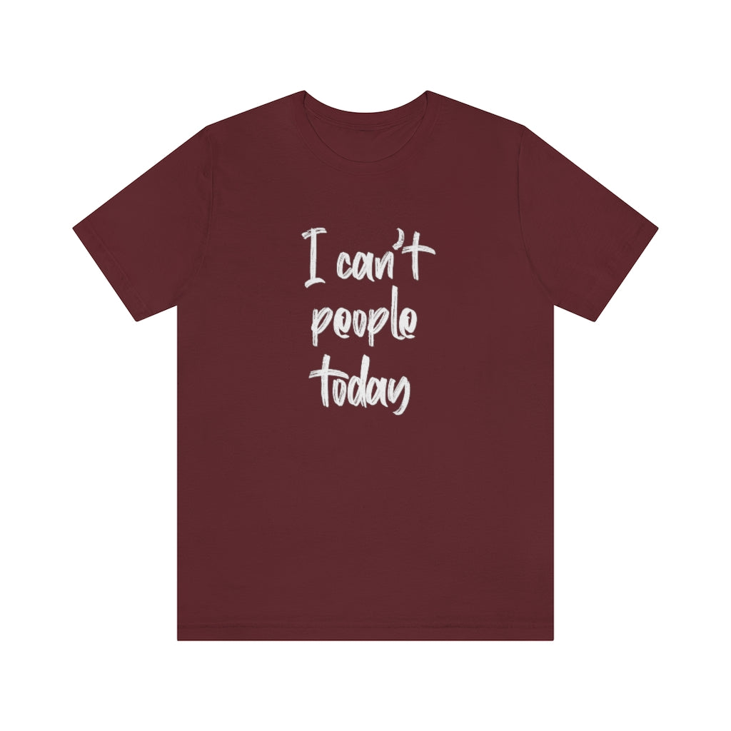 I can't people today short sleeve tshirt. Maroon.