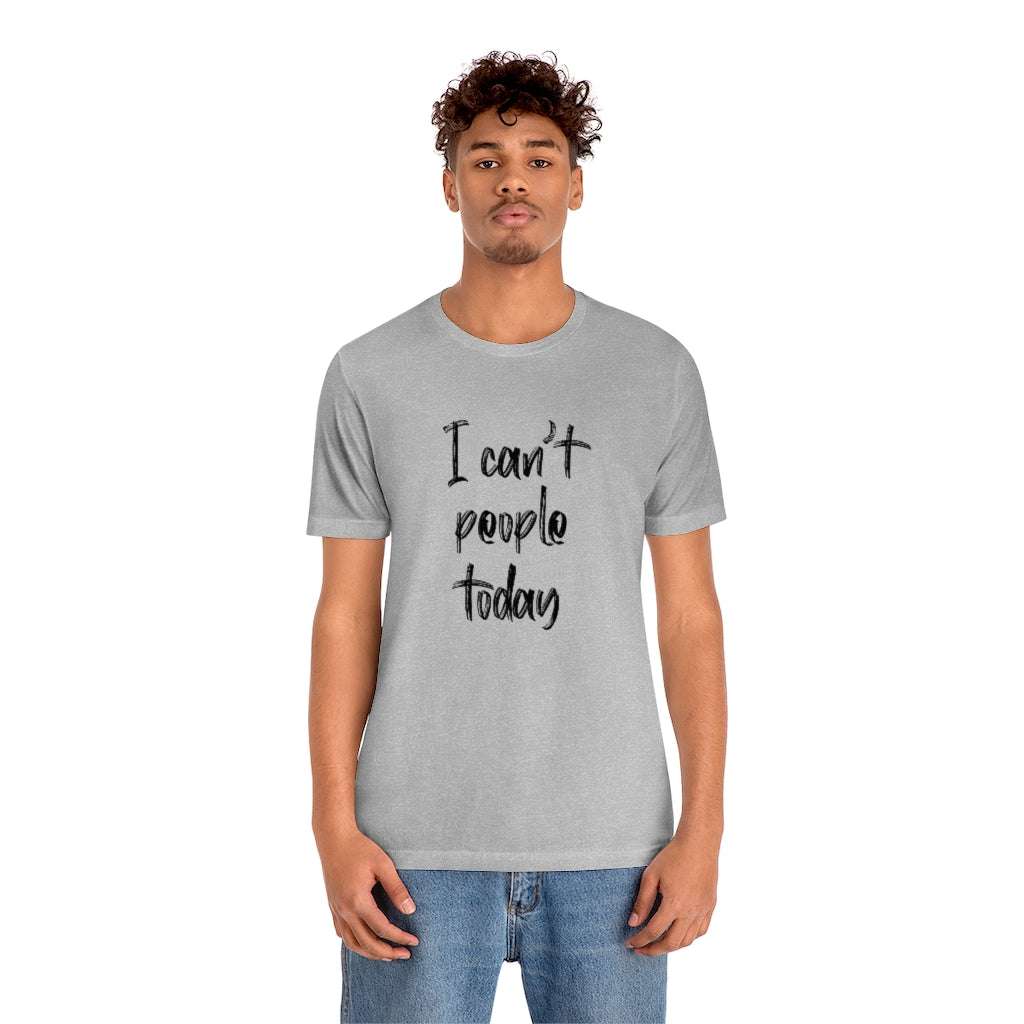 I Cant People Today | Short Sleeve Tee | Funny Tshirt