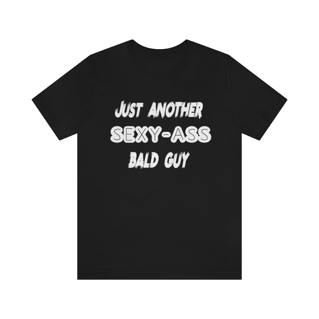 Just Another Sexy Ass Bald Guy T-Shirt. Black.